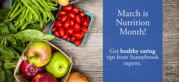 March is nutrition month, get healthy eating tips from Sunnybrook experts, http://health.sunnybrook.ca/food-nutrition/
