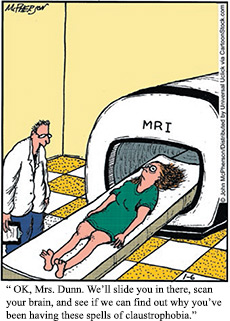 Comic, woman in MRI: “ OK, Mrs. Dunn. We’ll slide you in there, scan your brain, and see if we can find out why you’ve been having these spells of claustrophobia.”