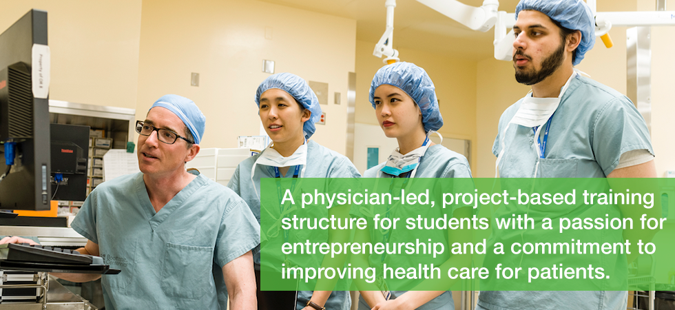 A physician-led, project-based training structure for students with a passion for entrepreneurship and a commitment to improving health care for patients.